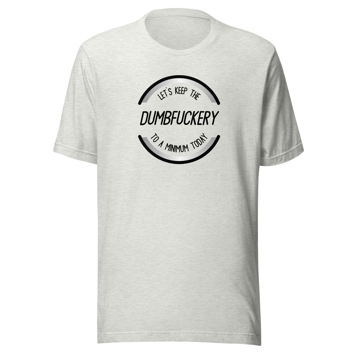 Keep The Dumbfuckery To A Minimum T-Shirt