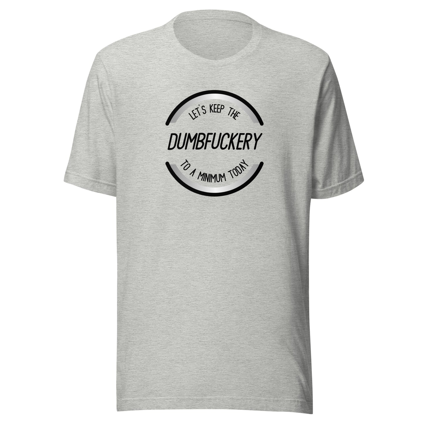 Keep The Dumbfuckery To A Minimum T-Shirt