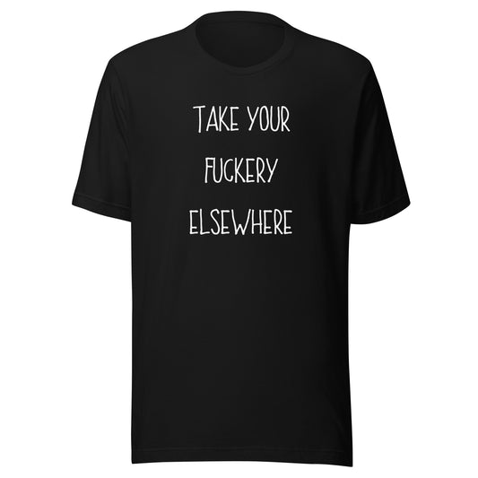 Take Your Fuckery Elsewhere T-Shirt