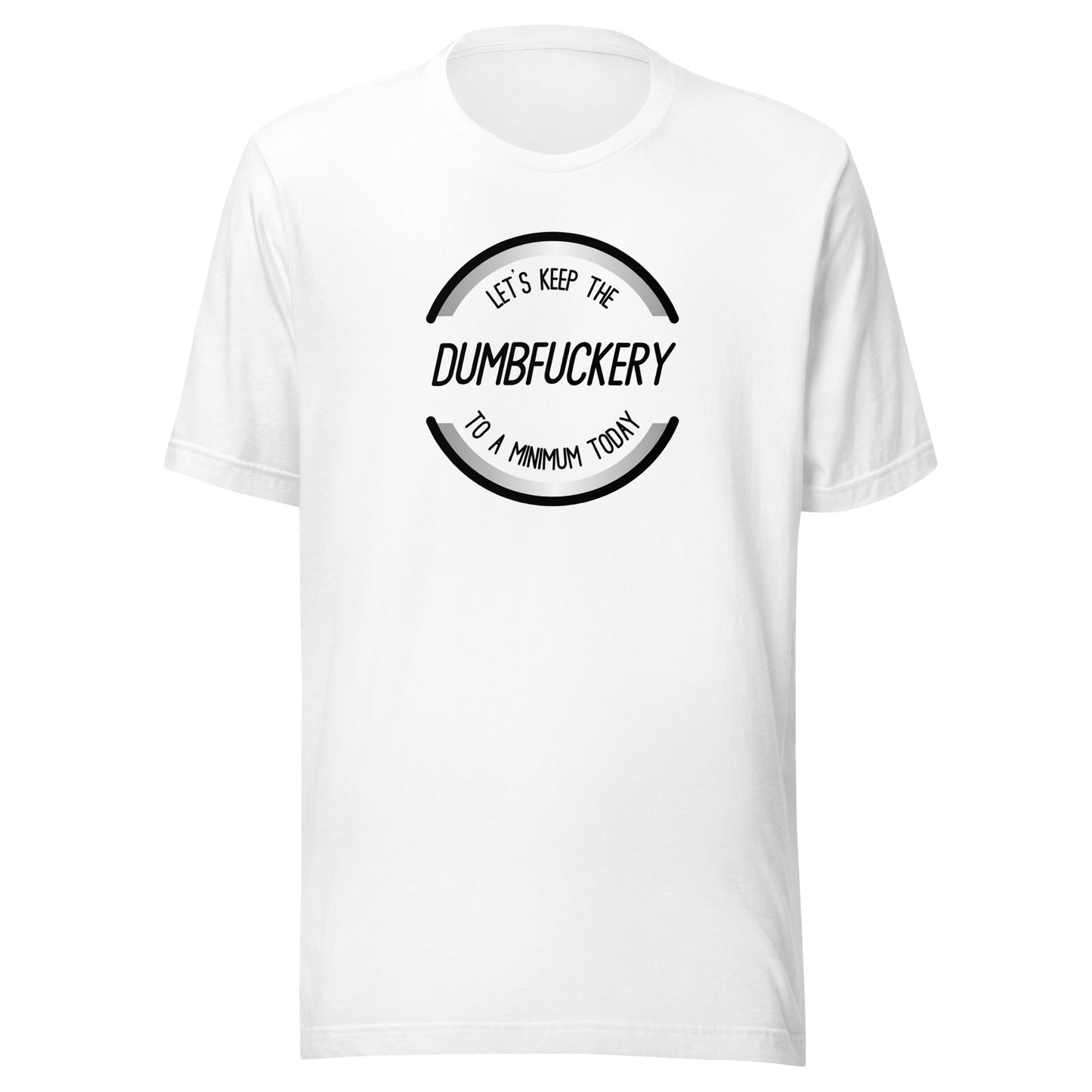 Keep The Dumbfuckery To A Minimum T-Shirt